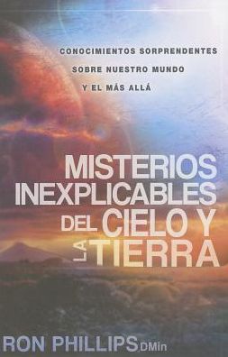 Cover for Ron Phillips · Misterios Inexplicables Del Cielo Y La Tierra: Claves Biblicas De Nuestro Mundo Y Del Mas Alla (Paperback Book) [Spanish edition] (2013)