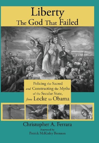Cover for Christopher A. Ferrara · Liberty, the God That Failed: Policing the Sacred and Constructing the Myths of the Secular State, from Locke to Obama (Hardcover Book) (2013)