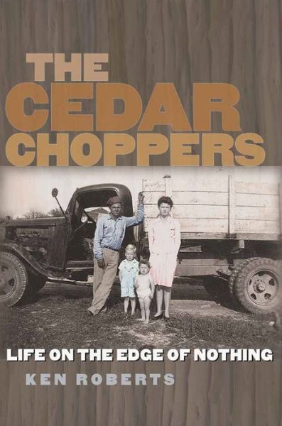 Cover for Ken Roberts · The Cedar Choppers: Life on the Edge of Nothing - Sam Rayburn Series on Rural Life, sponsored by Texas A&amp;M University-Commerce (Paperback Book) (2019)