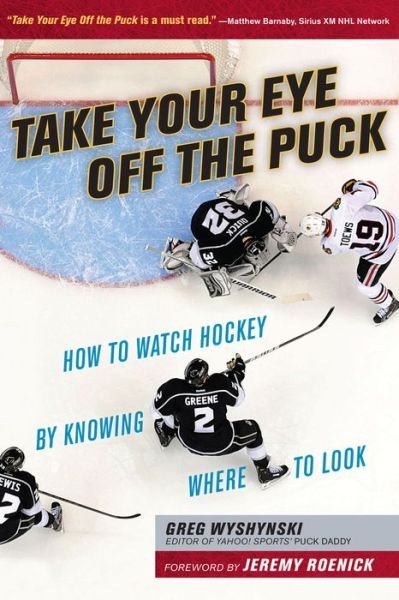 Cover for Greg Wyshynski · Take Your Eye Off the Puck: How to Watch Hockey By Knowing Where to Look (Paperback Book) (2015)