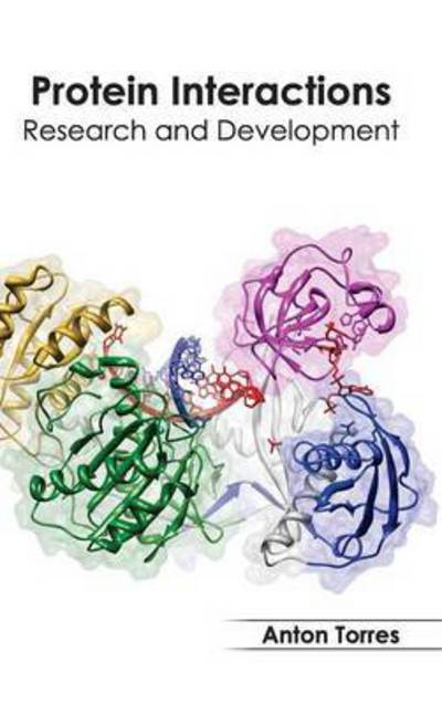 Protein Interactions: Research and Development - Anton Torres - Books - Callisto Reference - 9781632395207 - March 30, 2015