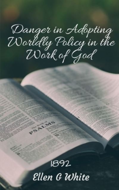 Cover for Ellen G · Danger in Adopting Worldly Policy in the Work of God (1892) (Book) (2021)