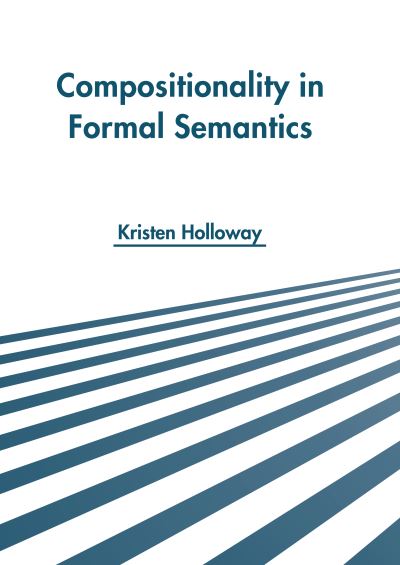 Compositionality in Formal Semantics - Kristen Holloway - Books - States Academic Press - 9781639891207 - September 20, 2022