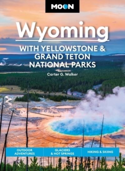 Cover for Carter Walker · Moon Wyoming: With Yellowstone &amp; Grand Teton National Parks (Fourth Edition): Outdoor Adventures, Glaciers &amp; Hot Springs, Hiking &amp; Skiing (Paperback Book) (2023)