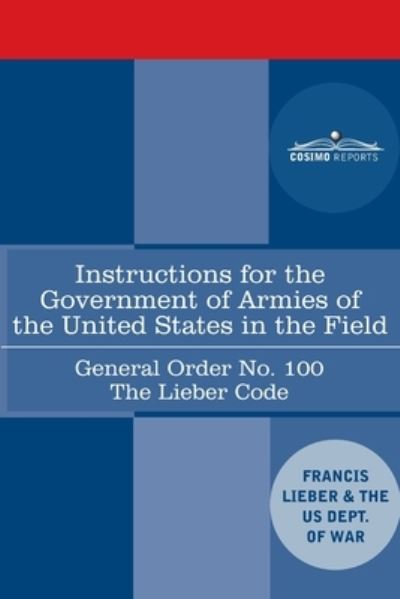 Instructions for the Government of Armies of the United States in the Field - General Order No. 100 - Francis Lieber - Books - Cosimo Reports - 9781646792207 - June 29, 2020