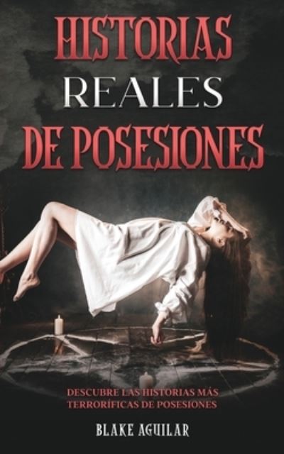 Historias Reales de Posesiones - Blake Aguilar - Books - Maria Fernanda Moguel Cruz - 9781646945207 - June 14, 2021