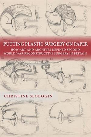Putting Plastic Surgery on Paper: How Art and Archives Defined Second World War Reconstructive Surgery in Britain - Rochester Studies in Medical History - Christine Slobogin - Books - Boydell & Brewer Ltd - 9781648251207 - June 24, 2025