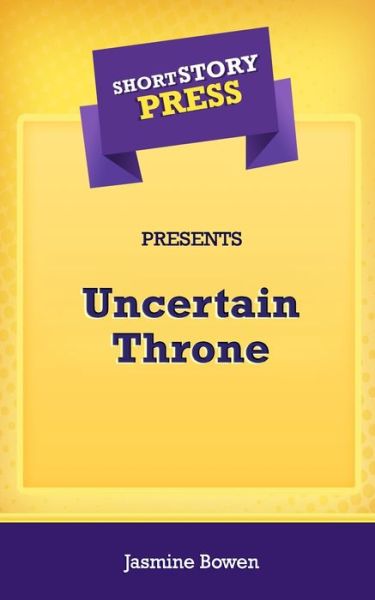 Cover for Jasmine Bowen · Short Story Press Presents Uncertain Throne (Paperback Book) (2020)