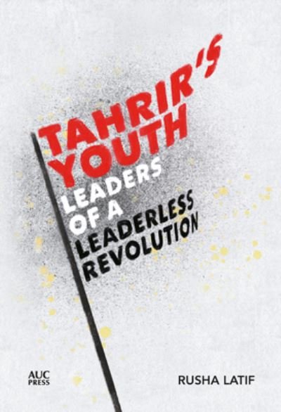Cover for Rusha Latif · Tahrir's Youth: Leaders of a Leaderless Revolution (Inbunden Bok) (2022)