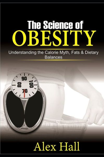 The Science of Obesity - Alex Hall - Książki - Independently Published - 9781676278207 - 16 grudnia 2019
