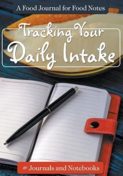 Cover for @ Journals and Notebooks · Tracking Your Daily Intake - A Food Journal for Food Notes (Paperback Book) (2016)