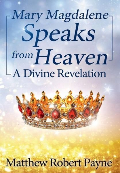 Cover for Matthew Robert Payne · Mary Magdalene Speaks from Heaven A Divine Revelation (Inbunden Bok) (2017)