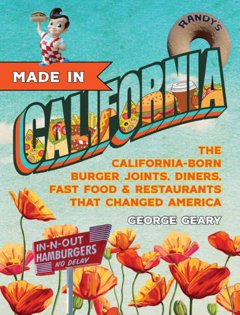 Cover for George Geary · Made in California, Volume 1: The California-Born Diners, Burger Joints, Restaurants &amp; Fast Food that Changed America, 19151966 (Paperback Book) (2024)