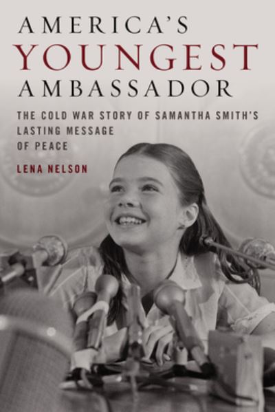 Cover for Lena Nelson · America's Youngest Ambassador: The Cold War Story of Samantha Smith’s Lasting Message of Peace (Hardcover Book) (2023)