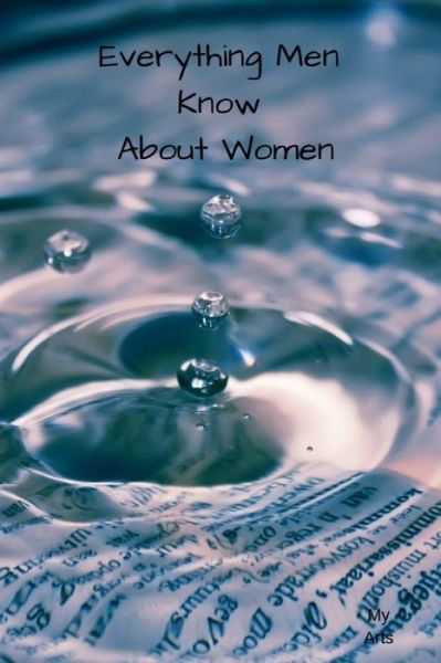 Everything Men Know About Women - My Arts - Książki - Independently Published - 9781688822207 - 27 sierpnia 2019