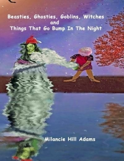 Cover for Milancie Hill Adams · Beasties, Ghosties, Goblins, Witches And Things That Go Bump In The Night! (Paperback Bog) (2019)