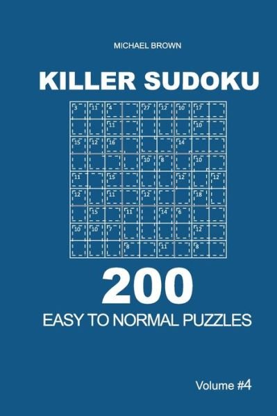 Killer Sudoku - 200 Easy to Normal Puzzles 9x9 (Volume 4) - Michael Brown - Books - Createspace Independent Publishing Platf - 9781727761207 - October 10, 2018