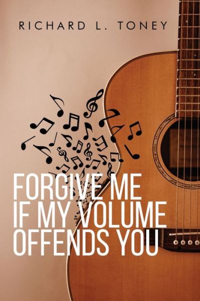 Richard L Toney · Forgive Me If My Volume Offends You (Paperback Book) (2020)