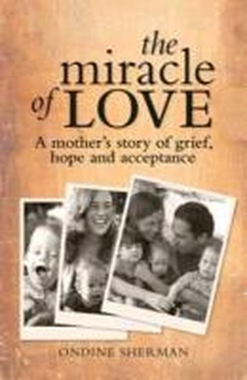 Cover for Ondine Sherman · The Miracle of Love: a Mother's Story of Grief, Hope and Acceptance (Paperback Book) (2013)