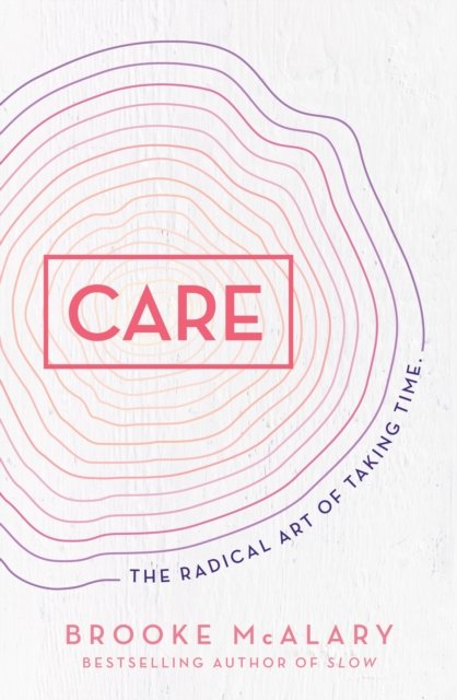 Cover for Brooke McAlary · Care: The radical art of taking time (Hardcover Book) (2021)