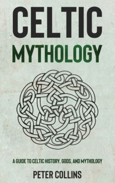 Cover for Peter Collins · Celtic Mythology: A Guide to Celtic History, Gods, and Mythology (Hardcover Book) (2021)