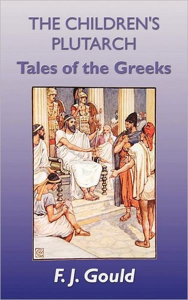Cover for F. J. Gould · The Children's Plutarch: Tales of the Greeks (Hardcover Book) (2011)