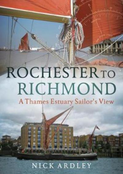 Cover for Nick Ardley · Rochester to Richmond: A Thames Estuary Sailor's View (Paperback Book) (2017)