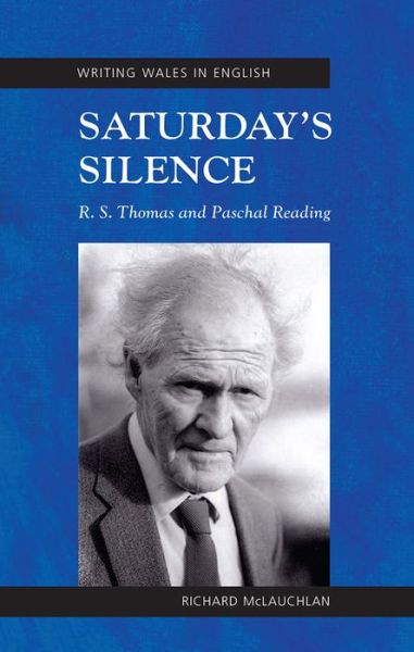 Cover for Richard McLauchlan · Saturday's Silence: R. S. Thomas and Paschal Reading - Writing Wales in English (Hardcover Book) (2016)