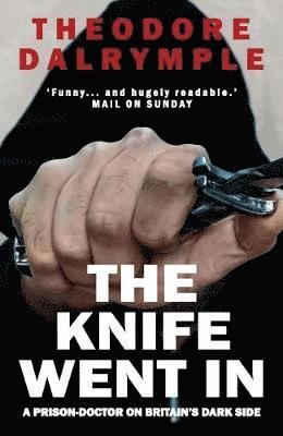 Cover for Theodore Dalrymple · The Knife Went In: A Prison-Doctor on Britain's Dark Side (Paperback Book) [Revised edition] (2018)