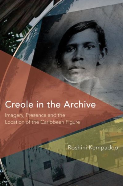 Cover for Roshini Kempadoo · Creole in the Archive: Imagery, Presence and the Location of the Caribbean Figure (Hardcover Book) (2016)