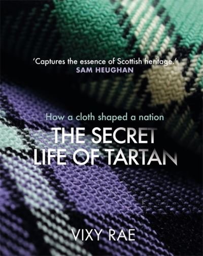 Cover for Vixy Rae · The Secret Life of Tartan: How a cloth shaped a nation (Innbunden bok) (2023)
