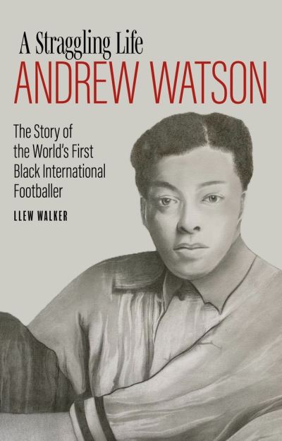 Cover for Llew Walker · Andrew Watson; a Straggling Life: The Story of the World's First Black International Footballer (Hardcover bog) (2021)