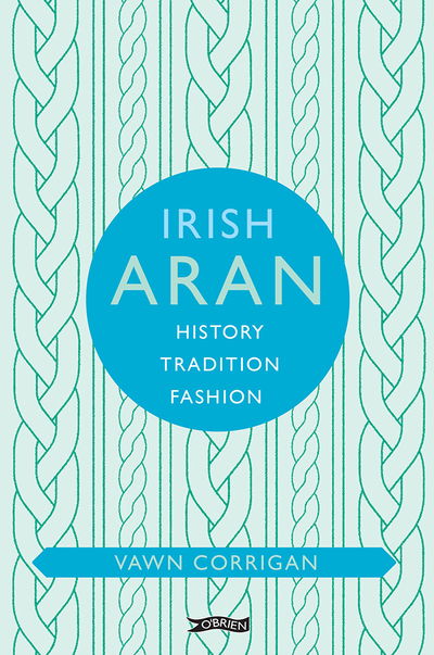 Cover for Vawn Corrigan · Irish Aran: History, Tradition, Fashion - O'Brien Irish Heritage (Hardcover bog) (2019)