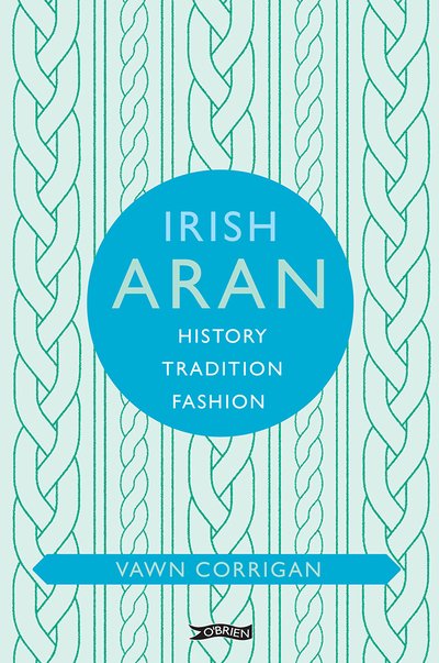 Cover for Vawn Corrigan · Irish Aran: History, Tradition, Fashion - O'Brien Irish Heritage (Hardcover Book) (2019)