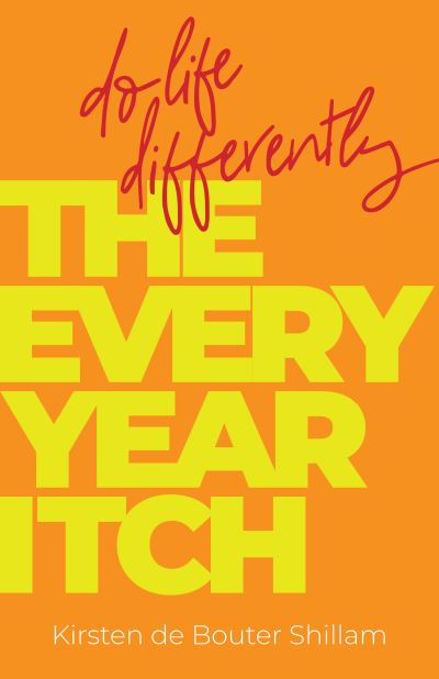 The Every-Year Itch: Do life differently - Kirsten De Bouter Shillam - Books - Practical Inspiration Publishing - 9781788601207 - December 5, 2019