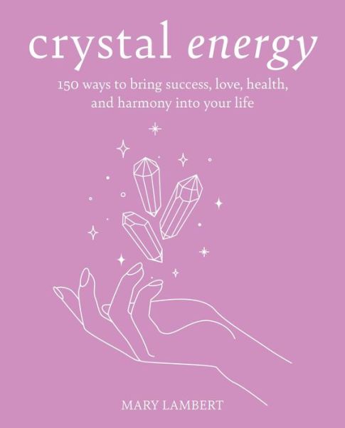 Crystal Power: Manifest Happiness and Wellbeing by Harnessing the Energy of Crystals - Mary Lambert - Libros - Ryland, Peters & Small Ltd - 9781800653207 - 26 de marzo de 2024