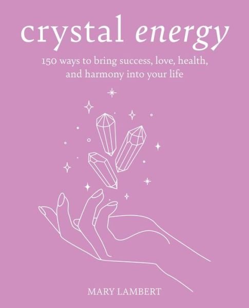Crystal Power: Manifest Happiness and Wellbeing by Harnessing the Energy of Crystals - Mary Lambert - Livros - Ryland, Peters & Small Ltd - 9781800653207 - 26 de março de 2024