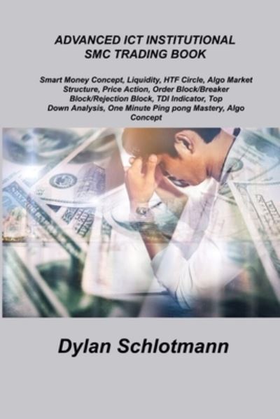 Advanced Ict Institutional Smc Trading Book: Smart Money Concept, Liquidity, HTF Circle, Algo Market Structure, Price Action, Order Block / Breaker Block / Rejection Block, TDI Indicator, Top Down Analysis, One Minute Ping pong Mastery, Algo Concept. - Dylan Schlotmann - Bøger - Ihsane Karam - 9781806213207 - 2. juli 2023