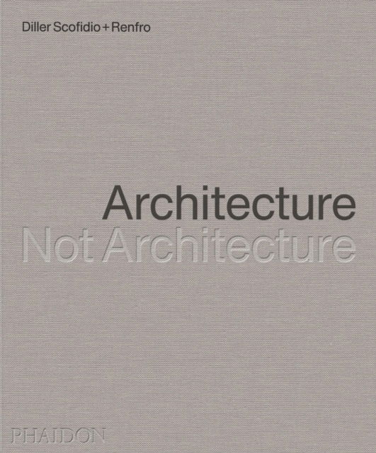 Cover for Diller Scofidio + Renfro · Diller Scofidio + Renfro: Architecture, Not Architecture (Hardcover Book) (2024)