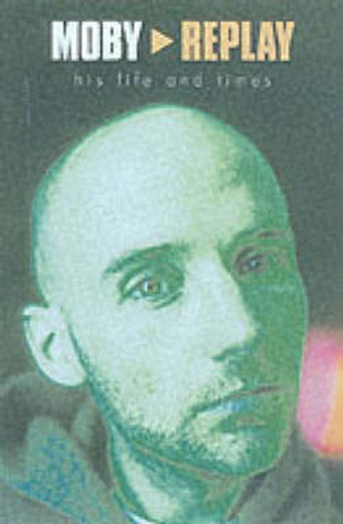 Moby - Replay - His Life & Times - Martin James - Books - John Blake Publishing Ltd - 9781897783207 - March 14, 2001