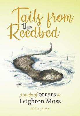 Cover for Elaine Prince · Tails from the Reedbed: A study of otters at Leighton Moss (Paperback Book) (2019)