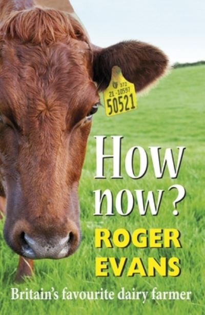 Cover for Roger Evans · How now?: Britain's Favourite Dairy Farmer (Hardcover Book) (2020)