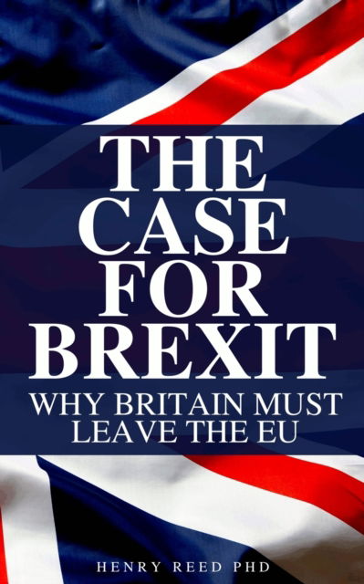 Cover for Henry Reed · The Case For Brexit: Hilarious Blank Book (Funny Anti-Brexit / Pro-EU Book) (Paperback Book) (2019)