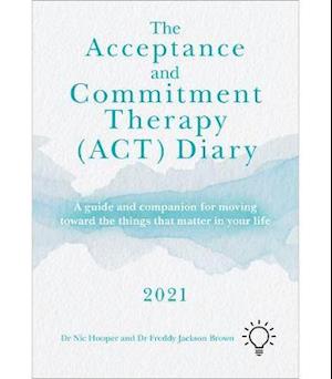 Cover for Nic Hooper · The Acceptance and Commitment Therapy (ACT) Diary 2021: A Guide and Companion for Moving Toward the Things That Matter in Your Life (Paperback Book) (2020)