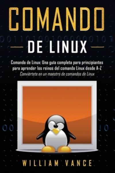 Cover for William Vance · Comando de Linux: Una guia completa para principiantes para aprender los reinos del comando Linux desde A-Z (Paperback Book) (2020)