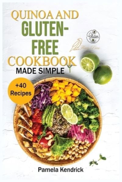 Cover for Pamela Kendrick · Quinoa And Gluten-Free Cookbook Made Simple: + 40 Healthy &amp; Great-Tasting Recipes. Eat Great, Lose Weight and Feel Healthy. (Pocketbok) (2021)