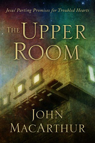 Cover for John Macarthur · The Upper Room: Jesus' Parting Promises for Troubled Hearts (Hardcover Book) (2014)