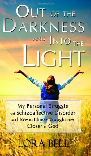 Cover for Lora Bell · Out of the Darkness and into the Light - My Personal Struggle with Schizoaffective Disorder and How the Illness Brought Me Closer to God (Paperback Book) (2011)