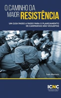 Cover for Ivan Marovic · O Caminho da Maior Resistencia: Um Guia Passo a Passo para o Planejamento de Campanhas Nao Violentas: Um Guia Passo a Passo para o Planejamento de Campanhas NaoViolentas (Paperback Book) (2020)