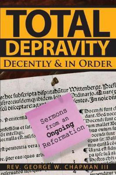 Total Depravity Decently & In Order - George W Chapman - Books - Parson's Porch - 9781946478207 - May 15, 2017